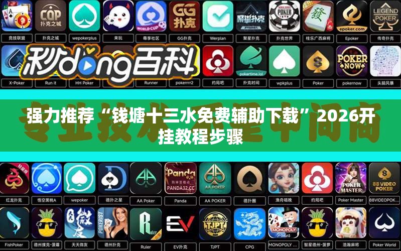 强力推荐“钱塘十三水免费辅助下载	”2026开挂教程步骤