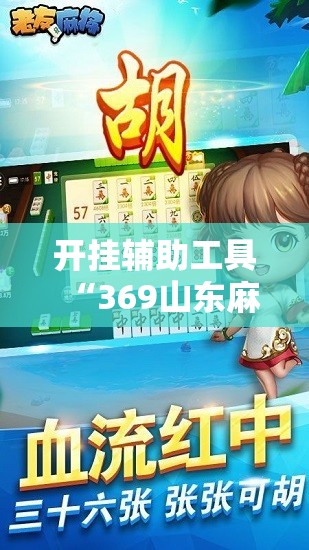 开挂辅助工具“369山东麻将开挂教学视频”2026开挂教程步骤