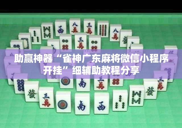 助赢神器“雀神广东麻将微信小程序开挂”细辅助教程分享