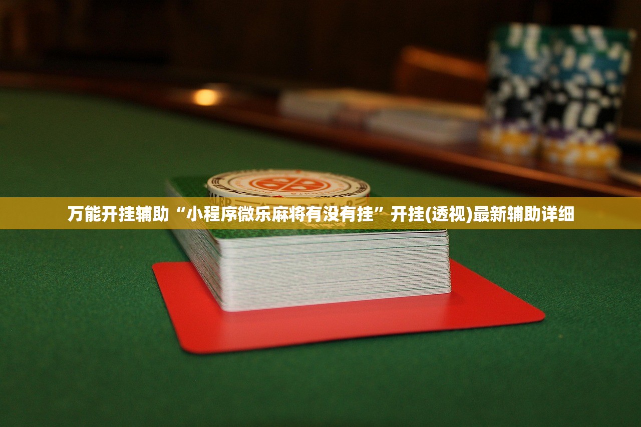万能开挂辅助“小程序微乐麻将有没有挂	”开挂(透视)最新辅助详细