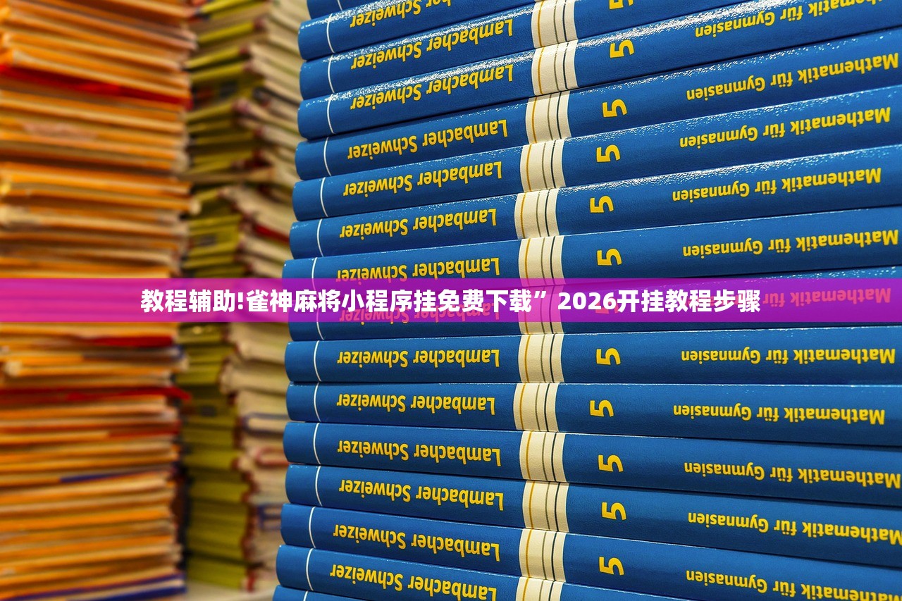教程辅助!雀神麻将小程序挂免费下载”2026开挂教程步骤