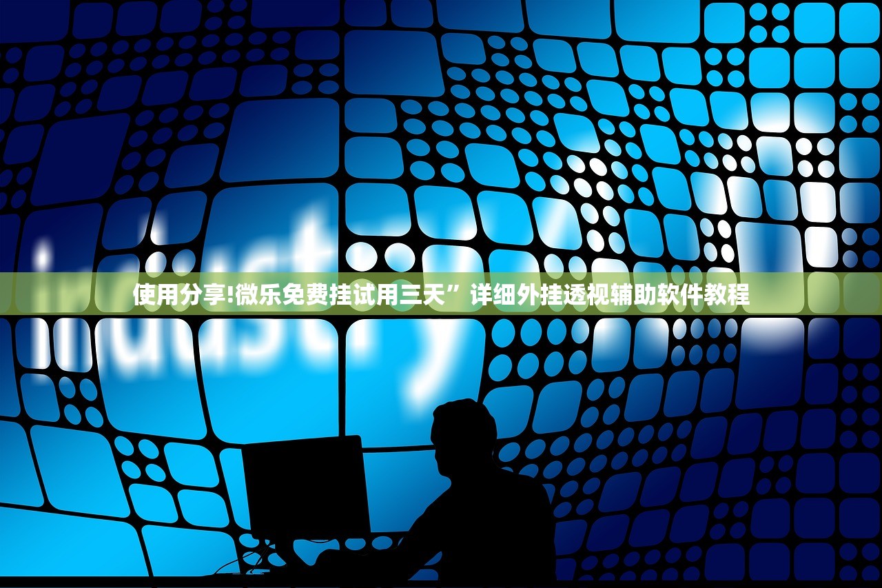 使用分享!微乐免费挂试用三天”详细外挂透视辅助软件教程