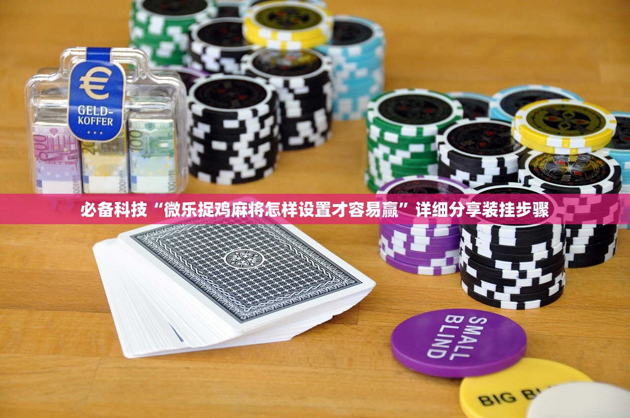必备科技“微乐捉鸡麻将怎样设置才容易赢”详细分享装挂步骤