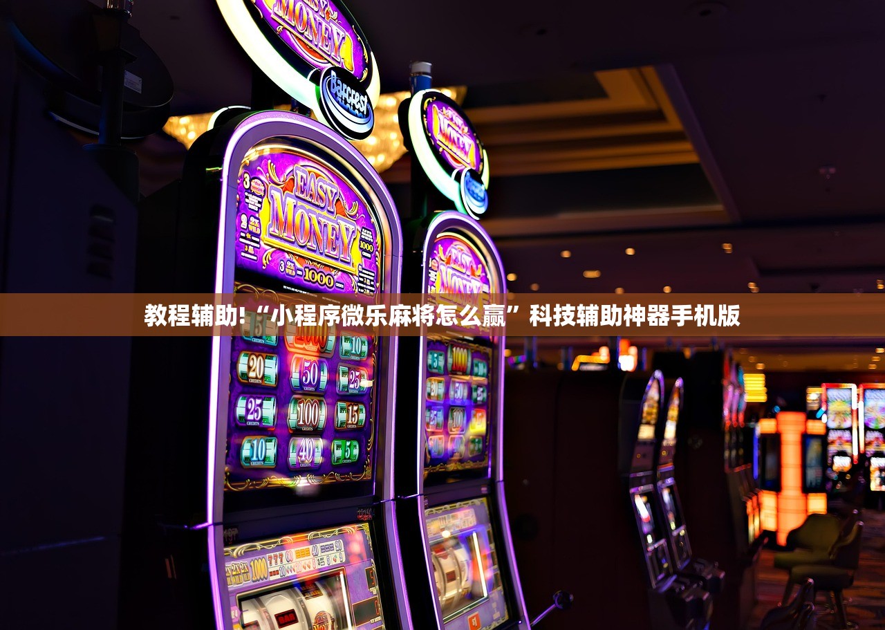 教程辅助!“小程序微乐麻将怎么赢”科技辅助神器手机版