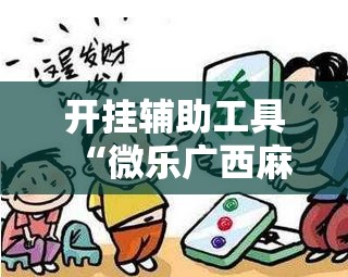 开挂辅助工具“微乐广西麻将有挂吗”科技辅助神器手机版
