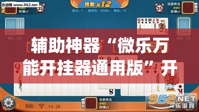 辅助神器“微乐万能开挂器通用版”开挂(透视)辅助教程