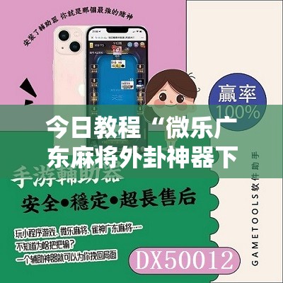 今日教程“微乐广东麻将外卦神器下载”科技辅助神器手机版