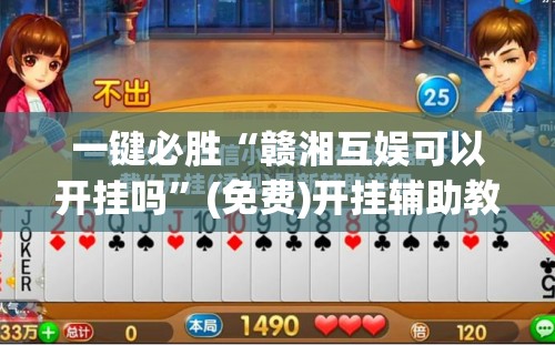 一键必胜“赣湘互娱可以开挂吗”(免费)开挂辅助教学(最新辅助开挂教程)