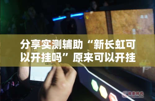 分享实测辅助“新长虹可以开挂吗	”原来可以开挂