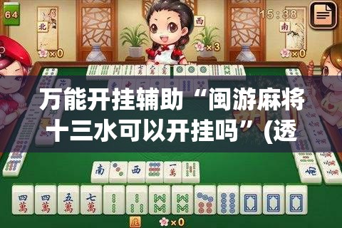 万能开挂辅助“闽游麻将十三水可以开挂吗”(透视)其实确实有挂