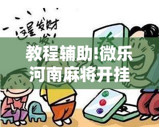 教程辅助!微乐河南麻将开挂神器”细辅助教程分享
