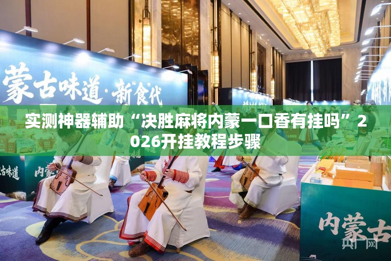 实测神器辅助“决胜麻将内蒙一口香有挂吗”2026开挂教程步骤