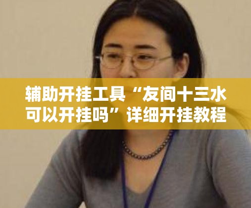 辅助开挂工具“友间十三水可以开挂吗	”详细开挂教程