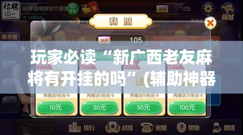 玩家必读“新广西老友麻将有开挂的吗”(辅助神器)开挂详细教程