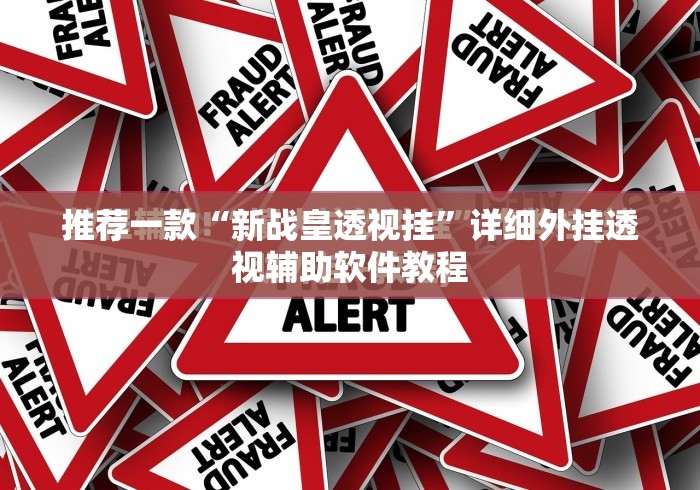 推荐一款“新战皇透视挂”详细外挂透视辅助软件教程