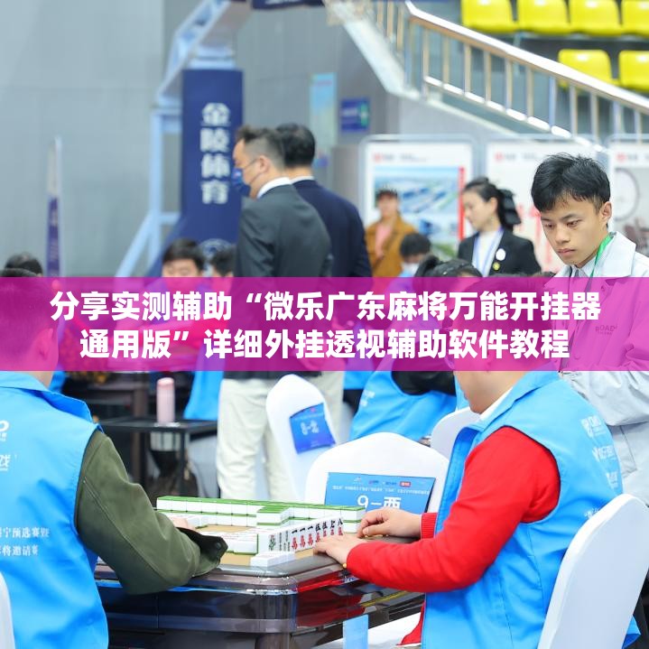 分享实测辅助“微乐广东麻将万能开挂器通用版”详细外挂透视辅助软件教程