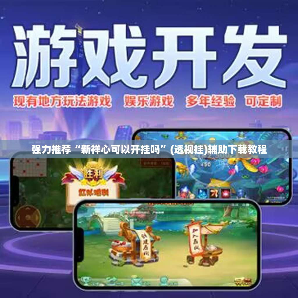强力推荐“新祥心可以开挂吗”(透视挂)辅助下载教程